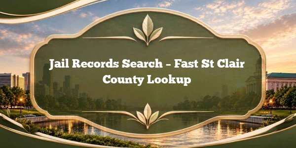Jail Records Search – Fast St Clair County Lookup