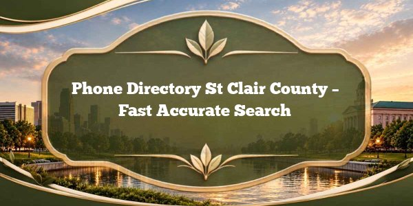 Phone Directory St Clair County – Fast Accurate Search