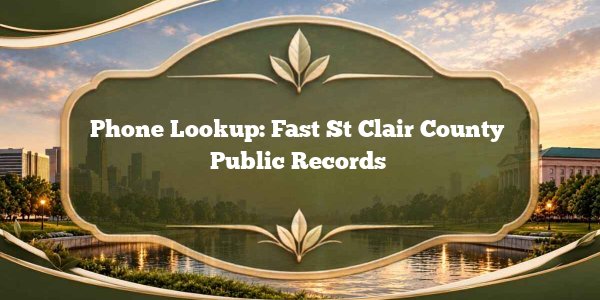 Phone Lookup: Fast St Clair County Public Records